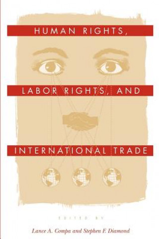 Kniha Human Rights, Labor Rights, and International Trade Lance A. Compa