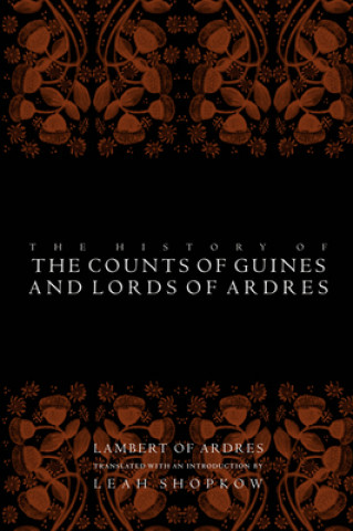 Kniha History of the Counts of Guines and Lords of Ardres Lambert Of Ardres