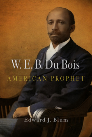 Książka W. E. B. Du Bois, American Prophet Edward J. Blum