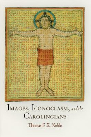 Книга Images, Iconoclasm, and the Carolingians Thomas F. X. Noble