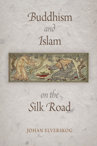 Kniha Buddhism and Islam on the Silk Road Johan Elverskog