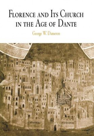 Knjiga Florence and Its Church in the Age of Dante George W. Dameron