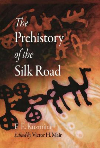 Kniha Prehistory of the Silk Road E. E. Kuzmina