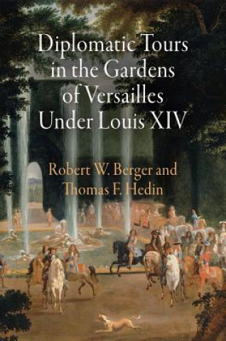 Carte Diplomatic Tours in the Gardens of Versailles Under Louis XIV Robert W. Berger