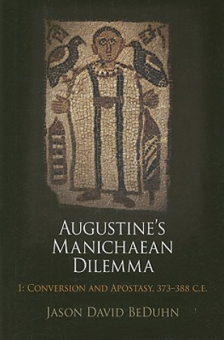 Kniha Augustine's Manichaean Dilemma, Volume 1 Jason David BeDuhn