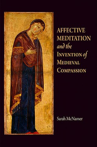 Könyv Affective Meditation and the Invention of Medieval Compassion Sarah McNamer