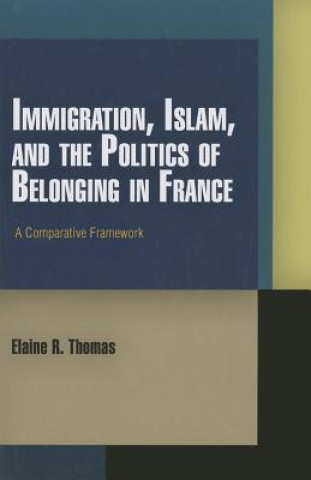 Könyv Immigration, Islam, and the Politics of Belonging in France Elaine R. Thomas