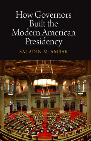 Knjiga How Governors Built the Modern American Presidency Saladin M. Ambar