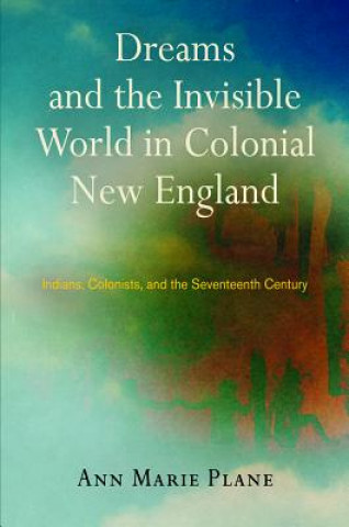 Kniha Dreams and the Invisible World in Colonial New England Ann Marie Plane