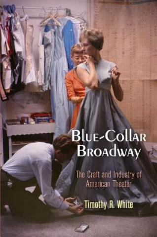 Könyv Blue-Collar Broadway Timothy R. White