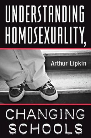 Carte Understanding Homosexuality, Changing Schools Arthur Lipkin