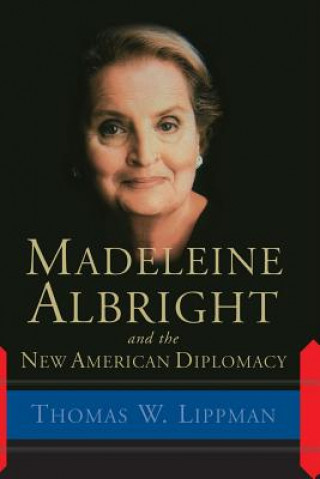 Carte Madeleine Albright And The New American Diplomacy Thomas W. Lippman