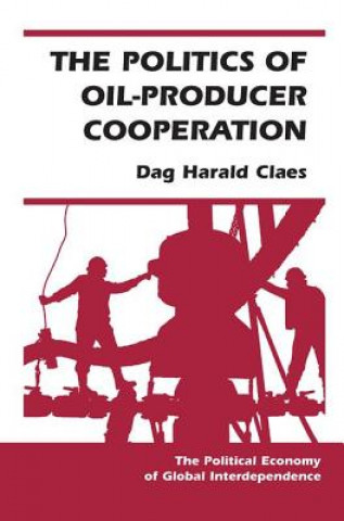 Könyv Politics Of Oil-producer Cooperation Dag Harald Claes