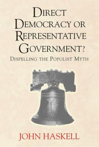 Książka Direct Democracy Or Representative Government? Dispelling The Populist Myth John Haskell