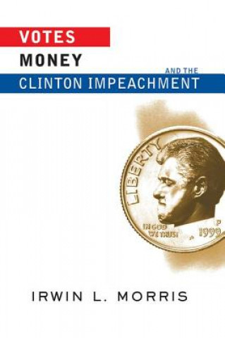 Kniha Votes, Money, And The Clinton Impeachment Irwin L. Morris