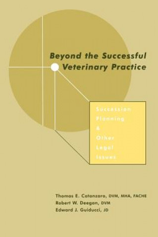 Kniha Beyond the Successful Veterinary Practice: Success ion Planning & Other Legal Issues Thomas E. Catanzaro