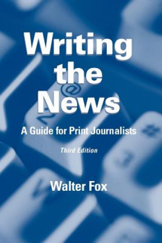 Kniha Writing the News: A Guide for Print Journalists Th ird Edition Walter Fox