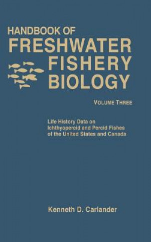 Carte Handbook of Freshwater Fishery Biology, Volume III : Life History Data on Icthyopercid Fishes of the United States and Canada Kenneth D. Carlander