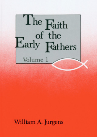 Könyv Faith of the Early Fathers: Volume 1 William A. Jurgens