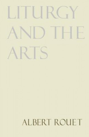 Könyv Liturgy and the Arts Albert Rouet