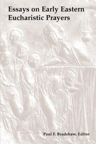 Книга Essays on Early Eastern Eucharistic Prayers Paul F. Bradshaw