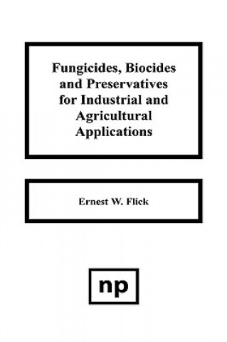 Kniha Fungicides, BIocides and Preservative for Industrial and Agricultural Applications Ernest W. Flick