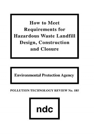 Kniha How to Meet Requirements for Hazardous Waste Landfill Design, Construction and Closure Environmental Protection Agency