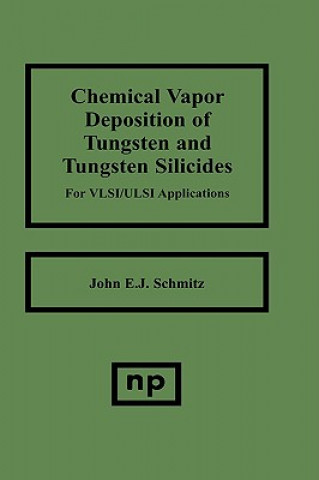 Könyv Chemical Vapor Deposition of Tungsten and Tungsten Silicides for VLSI/ ULSI Applications John E. J. Schmitz