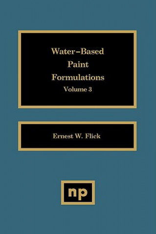 Carte Water-Based Paint Formulations, Vol. 3 Ernest W. Flick