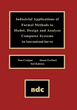 Kniha Industrial Applications of Formal Methods to Model, Design and Analyze Computer Systems Dan Craigen