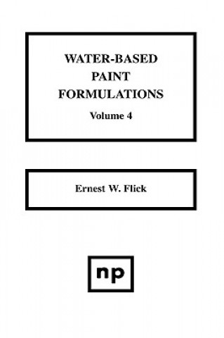 Carte Water-Based Paint Formulations, Vol. 4 Ernest W. Flick