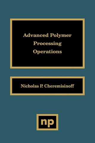 Knjiga Advanced Polymer Processing Operations Nicholas P. Cheremisinoff
