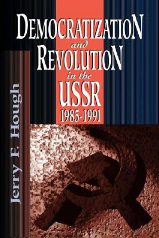 Carte Democratization and Revolution in the USSR, 1985-91 Jerry F. Hough