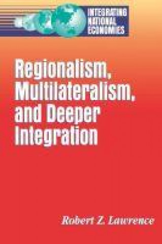 Kniha Regionalism, Multilateralism, and Deeper Integration Robert Z. Lawrence