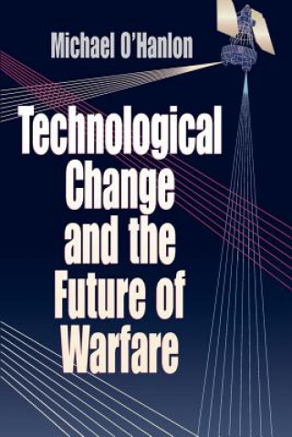 Könyv Technological Change and the Future of Warfare Michael E. O'Hanlon