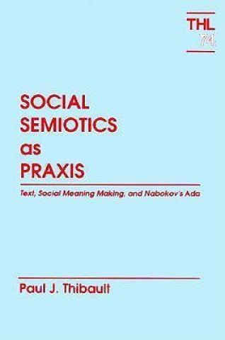 Könyv Social Semiotics As Praxis Paul J. Thibault