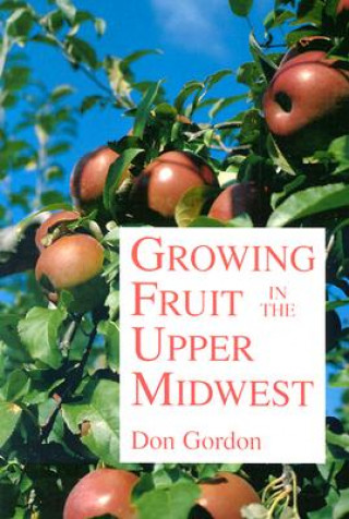 Knjiga Growing Fruit in the Upper Midwest Don Gordon