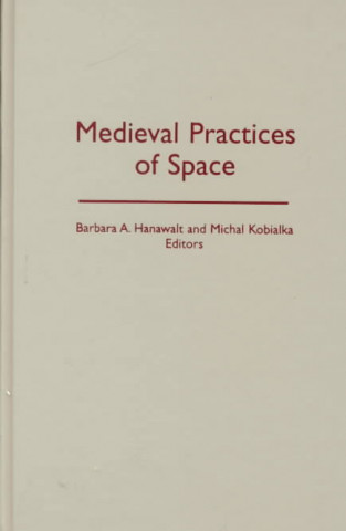 Kniha Medieval Practices Of Space Barbara A. Hanawalt
