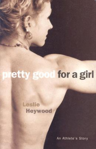 Kniha Pretty Good For A Girl Leslie Heywood