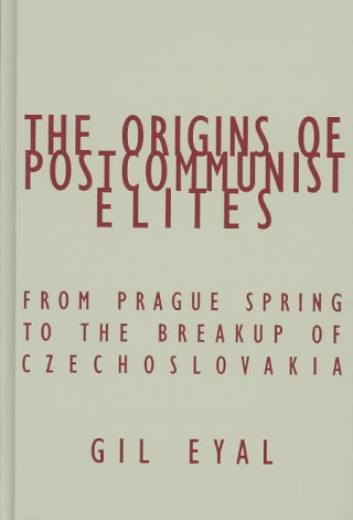 Kniha Origins Of Postcommunist Elites Gil Eyal