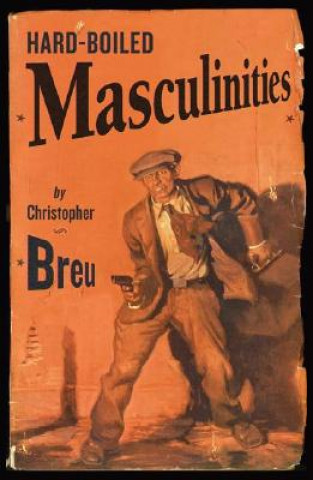 Kniha Hard-Boiled Masculinities Christopher Breu