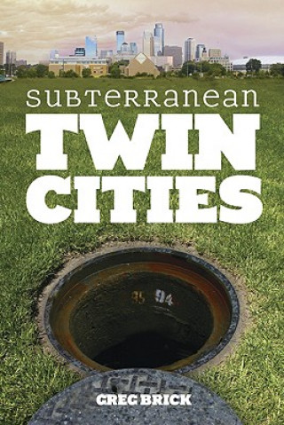 Könyv Subterranean Twin Cities Greg A. Brick