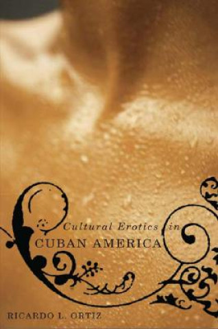 Kniha Cultural Erotics in Cuban America Ricardo Ortiz