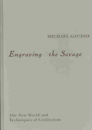 Könyv Engraving the Savage Michael Gaudio