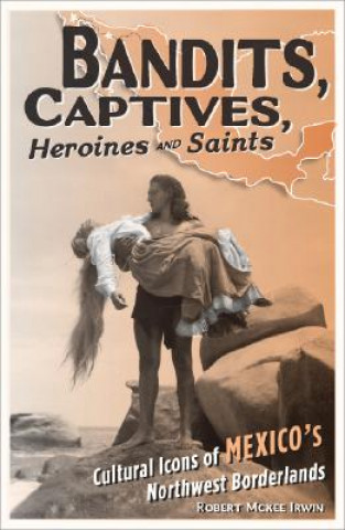 Книга Bandits, Captives, Heroines, and Saints Robert McKee Irwin