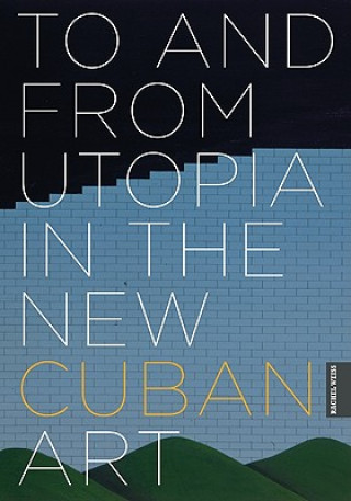 Kniha To and from Utopia in the New Cuban Art Rachel Weiss