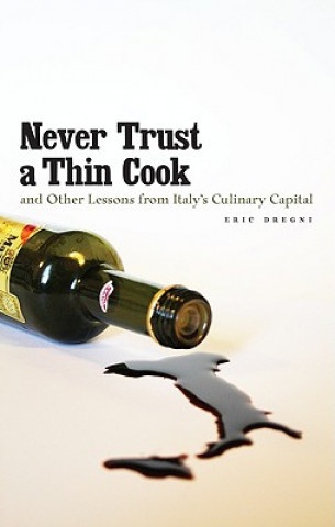 Libro Never Trust a Thin Cook and Other Lessons from Italy's Culinary Capital Eric Dregni