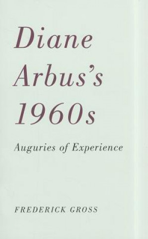 Könyv Diane Arbus's 1960s Frederick Gross