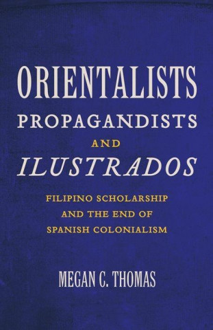 Buch Orientalists, Propagandists, and Ilustrados Megan C. Thomas