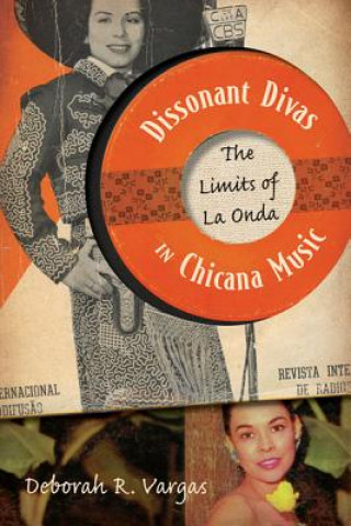 Książka Dissonant Divas in Chicana Music Deborah R. Vargas